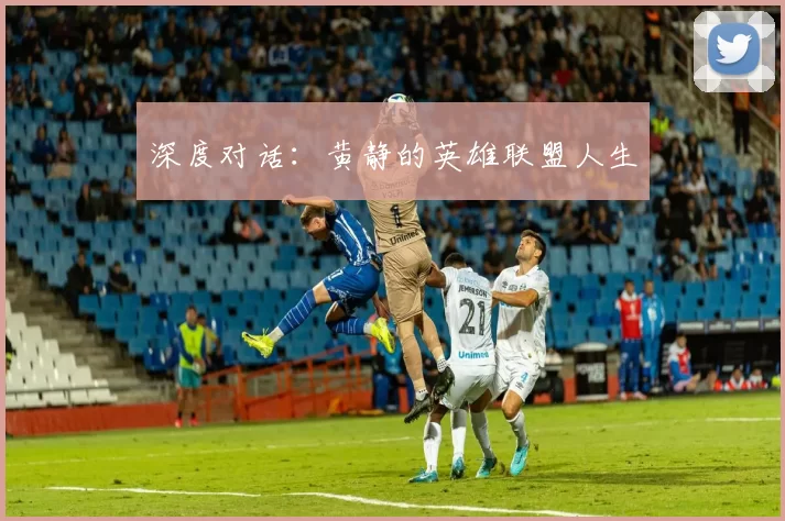 深度对话：黄静的英雄联盟人生