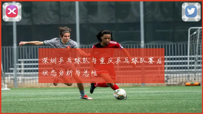 深圳乒乓球队与重庆乒乓球队赛后状态分析与总结